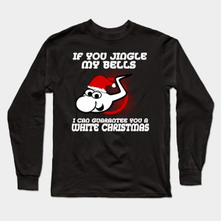 If You Jingle My Bells I Can Gurantee You A White Christmas Long Sleeve T-Shirt